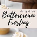 Vertical text of dairy-free buttercream frosting with two photos of vanilla cupcakes topped with a swirl of vegan frosting.